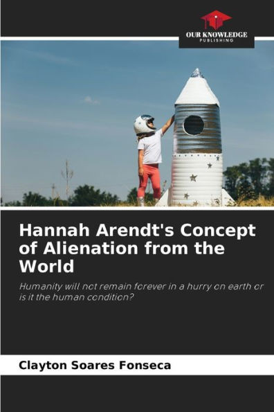 Hannah Arendt's Concept of Alienation from the World