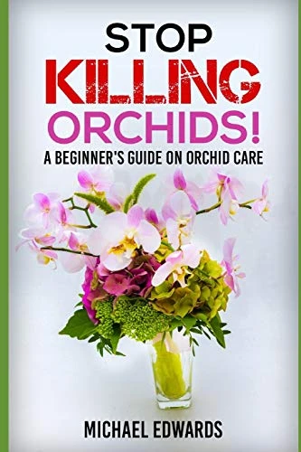 Stop Killing Orchids!: A Beginner'S Guide On Orchid Care