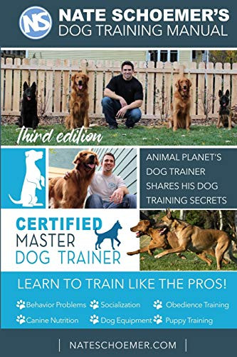 Nate Schoemer'S Dog Training Manual: Animal Planet'S Dog Trainer Shares His Dog Training Secrets
