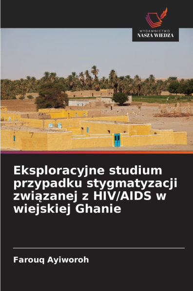 Eksploracyjne studium przypadku stygmatyzacji związanej z HIV/AIDS w wiejskiej Ghanie