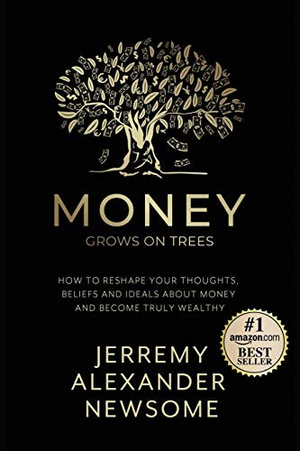 Money Grows On Trees: ?ç£How To Reshape Your Thoughts, Beliefs And Ideals About Money And Become Truly Wealthy.?ç¥