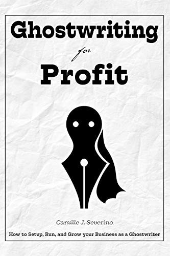 Ghostwriting For Profit: How To Setup, Run, And Grow Your Business As A Ghostwriter