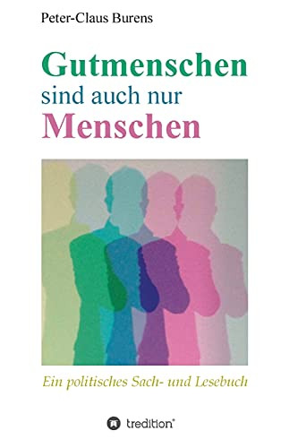 Gutmenschen Sind Auch Nur Menschen: Von Spendern, Stiftern, Sponsoren Und F??R Den Gemeinnutzen Engagierte (German Edition)