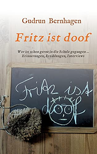 Fritz Ist Doof: Wer Ist Schon Gerne In Die Schule Gegangen ... Erinnerungen, Erz?Ñhlungen, Interviews (German Edition)
