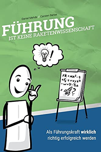 F??Hrung Ist Keine Raketenwissenschaft: Als F??Hrungskraft Wirklich Richtig Erfolgreich Werden (German Edition)