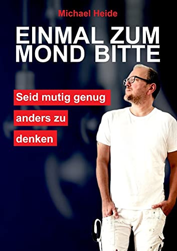 Einmal Zum Mond Bitte: Sei Mutig Genug, Anders Zu Denken (German Edition)