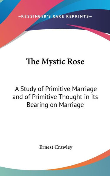 The Mystic Rose: A Study of Primitive Marriage and of Primitive Thought in its Bearing on Marriage