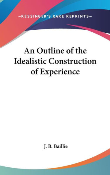 An Outline of the Idealistic Construction of Experience