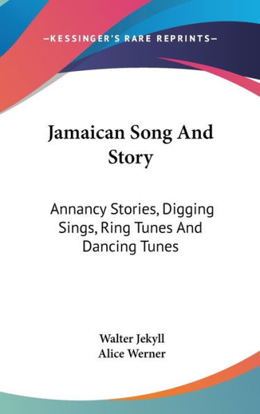 Jamaican Song And Story: Annancy Stories, Digging Sings, Ring Tunes And Dancing Tunes
