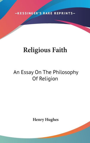 Religious Faith: An Essay On The Philosophy Of Religion