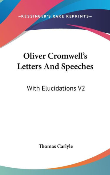 Oliver Cromwell's Letters And Speeches: With Elucidations V2