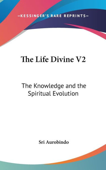 The Life Divine V2: The Knowledge and the Spiritual Evolution