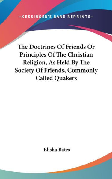 The Doctrines Of Friends Or Principles Of The Christian Religion, As Held By The Society Of Friends, Commonly Called Quakers