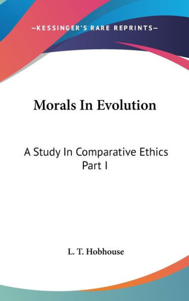 Morals In Evolution: A Study In Comparative Ethics Part I