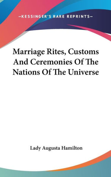 Marriage Rites, Customs And Ceremonies Of The Nations Of The Universe