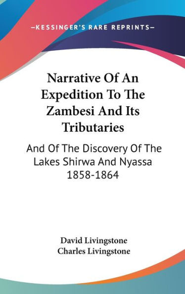 Narrative Of An Expedition To The Zambesi And Its Tributaries: And Of The Discovery Of The Lakes Shirwa And Nyassa 1858-1864