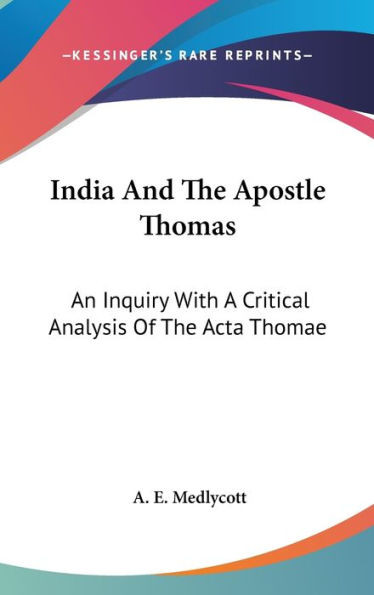 India And The Apostle Thomas: An Inquiry With A Critical Analysis Of The Acta Thomae