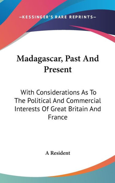 Madagascar, Past And Present: With Considerations As To The Political And Commercial Interests Of Great Britain And France