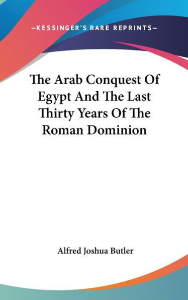 The Arab Conquest Of Egypt And The Last Thirty Years Of The Roman Dominion