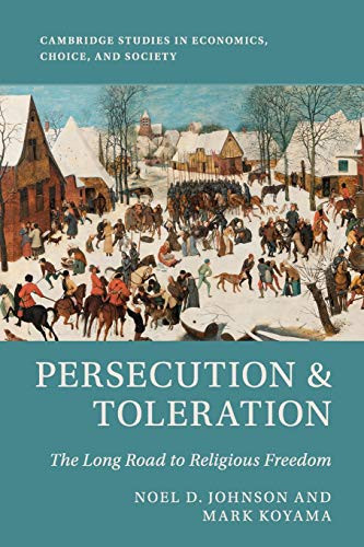 Persecution And Toleration: The Long Road To Religious Freedom (Cambridge Studies In Economics, Choice, And Society)