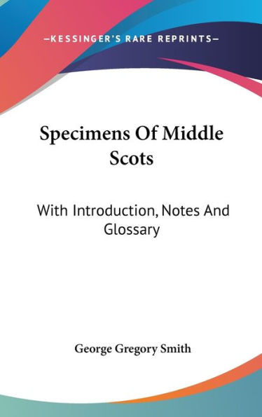 Specimens Of Middle Scots: With Introduction, Notes And Glossary