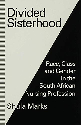 Divided Sisterhood: Race, Class And Gender In The South African Nursing Profession