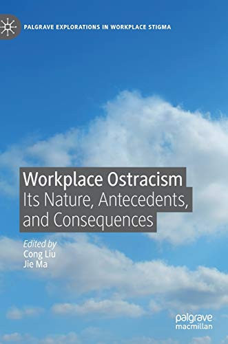 Workplace Ostracism: Its Nature, Antecedents, And Consequences (Palgrave Explorations In Workplace Stigma)