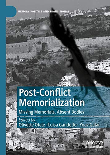 Post-Conflict Memorialization: Missing Memorials, Absent Bodies (Memory Politics And Transitional Justice)