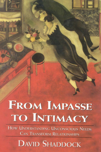 From Impasse to Intimacy: Understanding Unconscious Needs Can Transform Relationships