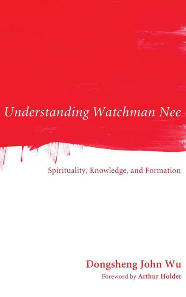 Understanding Watchman Nee: Spirituality, Knowledge, and Formation