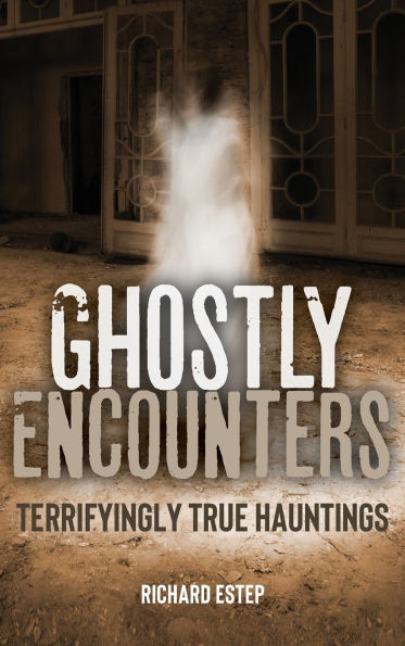 Ghostly Encounters: Terrifyingly True Hauntings