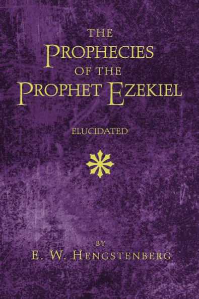 The Prophecies of the Prophet Ezekiel Elucidated