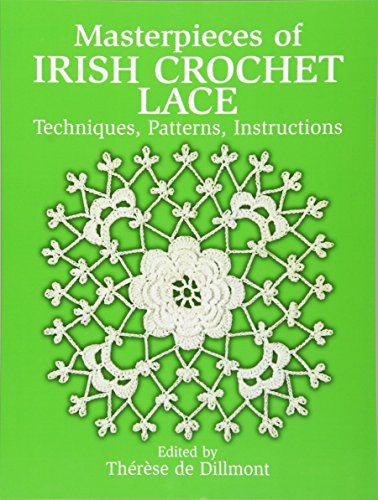 Masterpieces Of Irish Crochet Lace: Techniques, Patterns, Instructions (Dover Knitting, Crochet, Tatting, Lace)