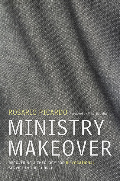 Ministry Makeover: Recovering a Theology for Bi-Vocational Service in the Church