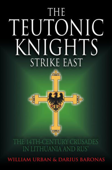 The Teutonic Knights Strike East: The 14th Century Crusades in Lithuania and Rus'