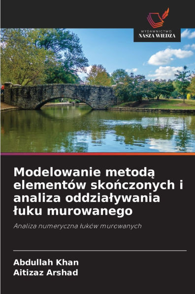 Modelowanie metodą elementÃ³w skończonych i analiza oddzialywania luku murowanego
