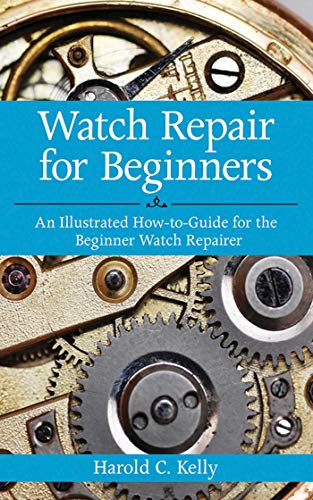 Watch Repair For Beginners: An Illustrated How-To Guide For The Beginner Watch Repairer