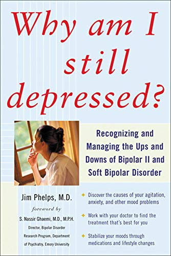 Why Am I Still Depressed? Recognizing And Managing The Ups And Downs Of Bipolar Ii And Soft Bipolar Disorder