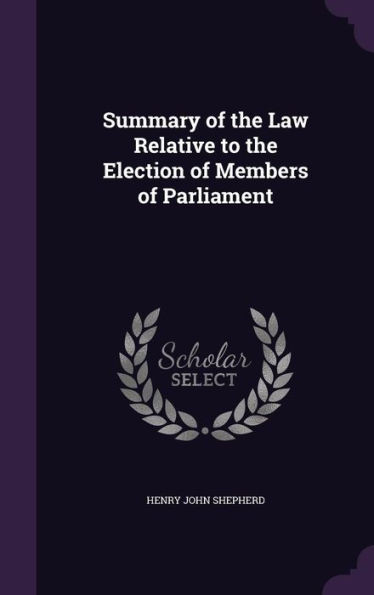 Summary of the Law Relative to the Election of Members of Parliament