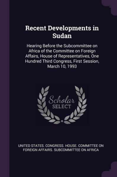 Recent Developments in Sudan: Hearing Before the Subcommittee on Africa of the Committee on Foreign Affairs, House of Representatives, One Hundred T