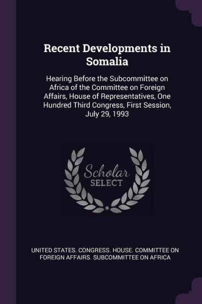Recent Developments in Somalia: Hearing Before the Subcommittee on Africa of the Committee on Foreign Affairs, House of Representatives, One Hundred T