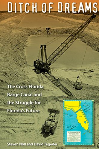 Ditch of Dreams: The Cross Florida Barge Canal and the Struggle for Florida's Future (Florida History and Culture)