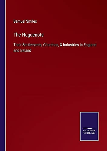 The Huguenots: Their Settlements, Churches, & Industries In England And Ireland - Paperback
