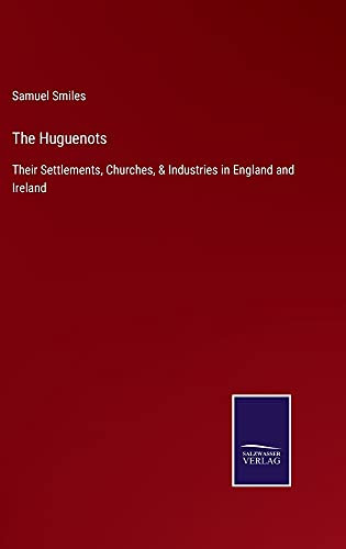 The Huguenots: Their Settlements, Churches, & Industries In England And Ireland - Hardcover