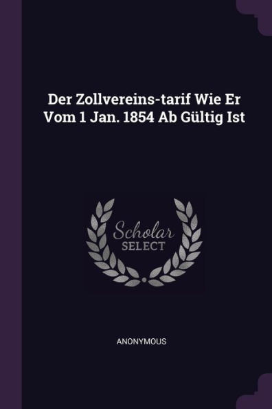 Der Zollvereins-tarif Wie Er Vom 1 Jan. 1854 Ab GÃ¼ltig Ist