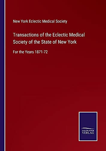 Transactions Of The Eclectic Medical Society Of The State Of New York: For The Years 1871-72 - Paperback