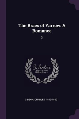 The Braes of Yarrow: A Romance: 3