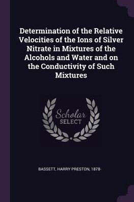 Determination of the Relative Velocities of the Ions of Silver Nitrate in Mixtures of the Alcohols and Water and on the Conductivity of Such Mixtures