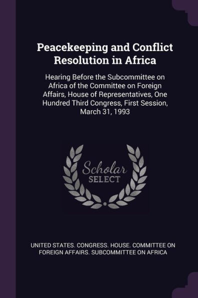 Peacekeeping and Conflict Resolution in Africa: Hearing Before the Subcommittee on Africa of the Committee on Foreign Affairs, House of Representative