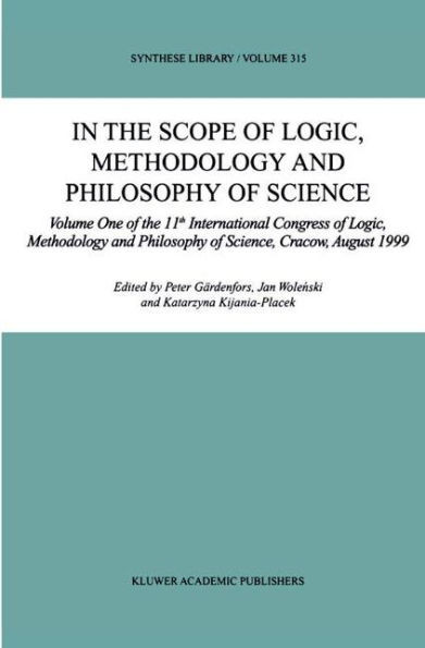 In the Scope of Logic, Methodology and Philosophy of Science: Volume One of the 11th International Congress of Logic, Methodology and Philosophy of Sc